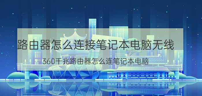 路由器怎么连接笔记本电脑无线 360千兆路由器怎么连笔记本电脑？